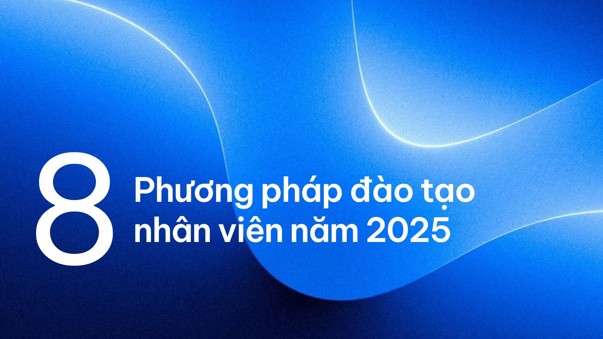 8 phương pháp đào tạo nhân viên: cách thức để đột phá năng lực đội ngũ