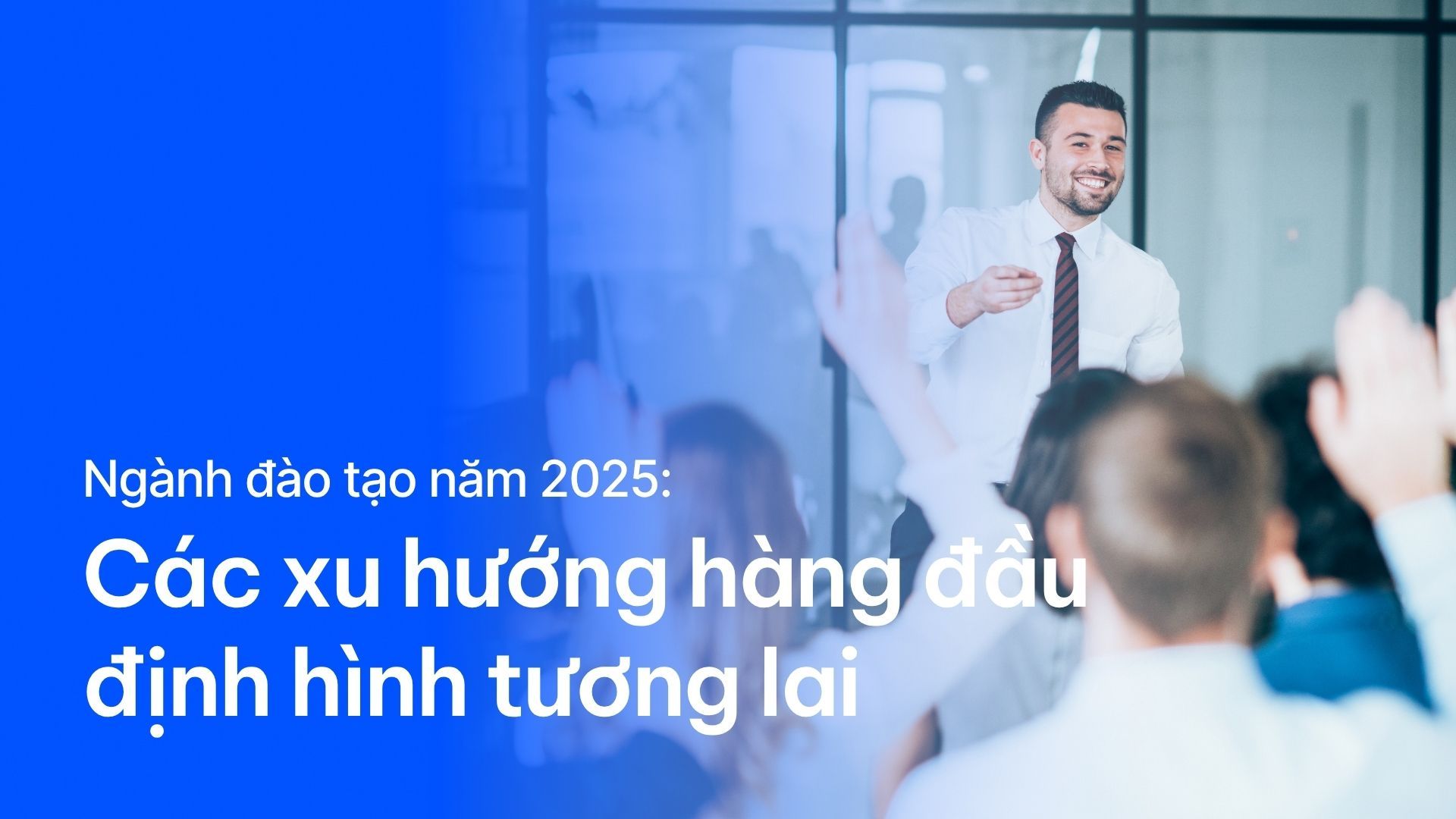 Ngành đào tạo năm 2025: Các xu hướng hàng đầu định hình tương lai