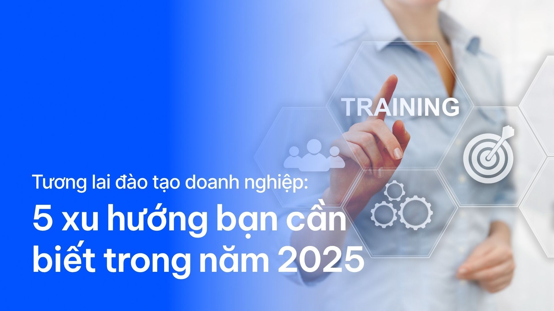 Tương lai đào tạo doanh nghiệp: 5 xu hướng bạn cần biết trong năm 2025
