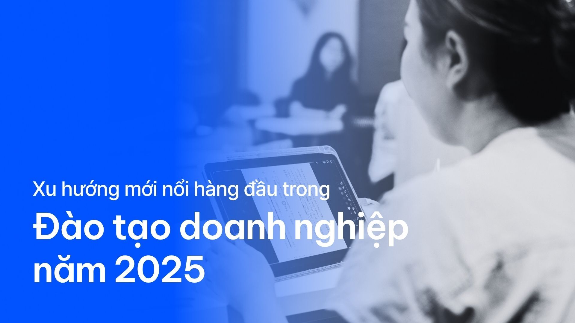Xu hướng mới nổi hàng đầu trong đào tạo doanh nghiệp năm 2025